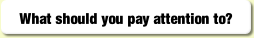 What should you pay attention to?.